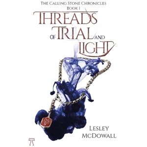 McDowall, Lesley Threads of Trial and Light: The Calling Stone Chronicles Book 1 McDowall, Lesley Threads of Trial and Light: The Calling Stone Chronicles Book 1
