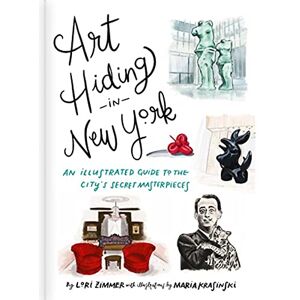 Zimmer, Lori Art Hiding in New York: An Illustrated Guide to the City's Secret Masterpieces Zimmer, Lori Art Hiding in New York: An Illustrated Guide to the City's Secret Masterpieces