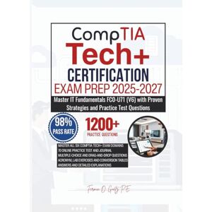 Goetz P.E., Fermin O. CompTIA Tech+ CERTIFICATION EXAM PREP 2025-2027: Master IT Fundamentals FC0-U71 (V6) with Proven Strategies and Practice Test Questions Goetz P.E., Fermin O. CompTIA Tech+ CERTIFICATION EXAM PREP 2025-2027: Master IT Fundamentals FC0-U71 (V6) with Proven Strategies and Practice Test Questions