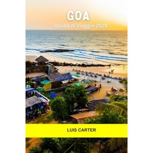 Carter, Luis Goa Guida di viaggio 2026: Spiagge, bazar, città storiche, serate di festa e angoli tranquilli nella gemma costiera dell'India Carter, Luis Goa Guida di viaggio 2026: Spiagge, bazar, città storiche, serate di festa e angoli tranquilli nella gemma costiera dell'India