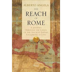 Angela, Alberto The Reach of Rome: A Journey Through the Lands of the Ancient Empire: A Journey Through the Lands of the Ancient Empire, Following a Coin Angela, Alberto The Reach of Rome: A Journey Through the Lands of the Ancient Empire: A Journey Through the Lands of the Ancient Empire, Following a Coin
