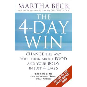 Beck, Martha The 4-Day Win: Change the way you think about food and your body in just 4 days Beck, Martha The 4-Day Win: Change the way you think about food and your body in just 4 days