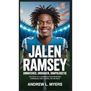 L. Meyers, Andrew Jalen Ramsey: Unmatched, Unshaken, Unapologetic: The Story of a Cornerback Who Redefined Confidence and Control on the Field L. Meyers, Andrew Jalen Ramsey: Unmatched, Unshaken, Unapologetic: The Story of a Cornerback Who Redefined Confidence and Control on the Field