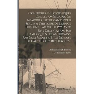 Pauw, Cornelius De Recherches Philosophiques Sur Les Américains, Ou Mémoires Intéressants Pour Servir À L'histoire De L'espece Humaine, Par Mr. De P***. Avec Une ... Et La Défense De L'auteur Des Recherches... Pauw, Cornelius De Recherches Philosophiques Sur Les Américains, Ou Mémoires Intéressants Pour Servir À L'histoire De L'espece Humaine, Par Mr. De P***. Avec Une ... Et La Défense De L'auteur Des Recherches...