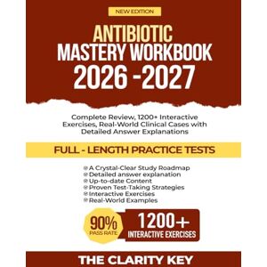 KEY, THE CLARITY Antibiotic Mastery Workbook 2026-2027: Complete Review, 1200+ Interactive Exercises, Real-World Clinical Cases with Detailed Answer Explanations (CLARITY EXAM PREP STUDY GUIDE) KEY, THE CLARITY Antibiotic Mastery Workbook 2026-2027: Complete Review, 1200+ Interactive Exercises, Real-World Clinical Cases with Detailed Answer Explanations (CLARITY EXAM PREP STUDY GUIDE)