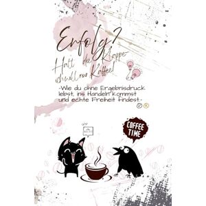 Fein Erfolg? Halt die Klappe ich will nur Kaffee!: Wie du ohne Ergebnisdruck lebst, ins Handeln kommst und echte Freiheit findest. Fein Erfolg? Halt die Klappe ich will nur Kaffee!: Wie du ohne Ergebnisdruck lebst, ins Handeln kommst und echte Freiheit findest.