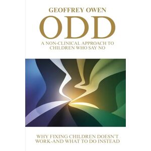 Owen, Geoffrey ODD A Non-clinical Approach To Children Who Say No: Why Fixing Children Doesn't Work-and What To Do Instead Owen, Geoffrey ODD A Non-clinical Approach To Children Who Say No: Why Fixing Children Doesn't Work-and What To Do Instead