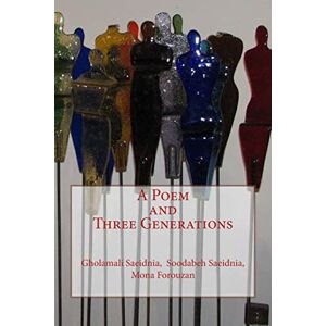 Saeidnia, Dr Soodabeh A Poem and Three Generations: A Farsi Collection of Contemporary Poetry by Three Iranian Poets Saeidnia, Dr Soodabeh A Poem and Three Generations: A Farsi Collection of Contemporary Poetry by Three Iranian Poets