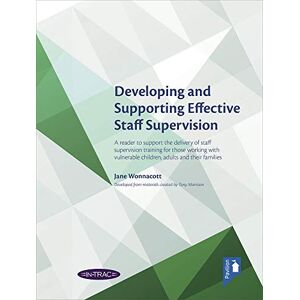 Jane Wonnacott Developing and Supporting Effective Staff Supervision: A Reader to Support the Delivery of Staff Supervision Training for those Working with Vulnerable Children, Adults and their Families Jane Wonnacott Developing and Supporting Effective Staff Supervision: A Reader to Support the Delivery of Staff Supervision Training for those Working with Vulnerable Children, Adults and their Families