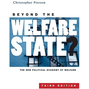 Pierson, Prof Christopher Beyond the Welfare State?: The New Political Economy of Welfare, 3rd Edition Pierson, Prof Christopher Beyond the Welfare State?: The New Political Economy of Welfare, 3rd Edition