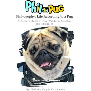 the Pug, Phil Phil the Pug Phil-osophy: Life According to a Pug: A Picture Book of Pug Wisdom, Snacks, and Snuggles (The Adventures of Phil: A Pug's Tale) the Pug, Phil Phil the Pug Phil-osophy: Life According to a Pug: A Picture Book of Pug Wisdom, Snacks, and Snuggles (The Adventures of Phil: A Pug's Tale)