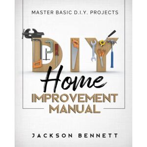 Jackson D.I.Y. Home Improvement Manual: Master Basic D.I.Y. Projects Jackson D.I.Y. Home Improvement Manual: Master Basic D.I.Y. Projects