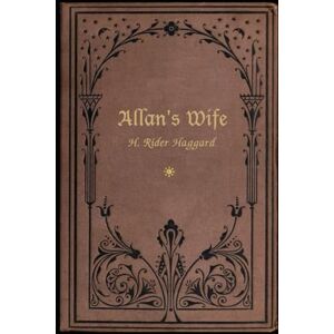 Haggard, H. Rider Allan’s Wife: illustrated Haggard, H. Rider Allan’s Wife: illustrated