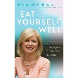 Bernadette Bohan Eat Yourself Well: Simple Changes for Better Health Bernadette Bohan Eat Yourself Well: Simple Changes for Better Health