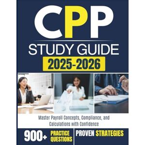 LEARNING, RXPRO CPP STUDY GUIDE 2025-2026: Master Payroll Concepts, Compliance, and Calculations with Confidence LEARNING, RXPRO CPP STUDY GUIDE 2025-2026: Master Payroll Concepts, Compliance, and Calculations with Confidence