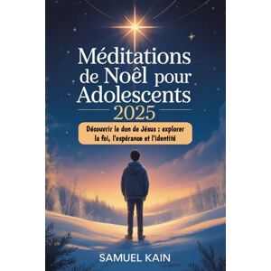 kain, Samuel Méditations de Noël pour adolescents 2025: Découvrir le don de Jésus : explorer la foi, l'espérance et l'identité kain, Samuel Méditations de Noël pour adolescents 2025: Découvrir le don de Jésus : explorer la foi, l'espérance et l'identité