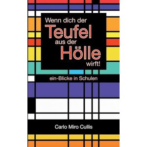 Miro Cullis, Carlo Wenn dich der Teufel aus der Hölle wirft: ein-Blick in Schulen Miro Cullis, Carlo Wenn dich der Teufel aus der Hölle wirft: ein-Blick in Schulen