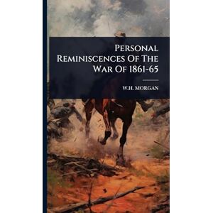 Morgan, W H Personal Reminiscences Of The War Of 1861-65 Morgan, W H Personal Reminiscences Of The War Of 1861-65