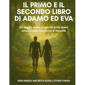 Herod, Don Il primo e il secondo libro di Adamo ed Eva: Un viaggio senza tempo nei primi esseri umani e nelle loro prove di moralità Herod, Don Il primo e il secondo libro di Adamo ed Eva: Un viaggio senza tempo nei primi esseri umani e nelle loro prove di moralità