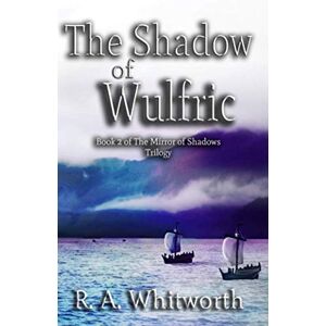 Whitworth, R. A. The Shadow of Wulfric (The Mirror of Shadows Trilogy) Whitworth, R. A. The Shadow of Wulfric (The Mirror of Shadows Trilogy)