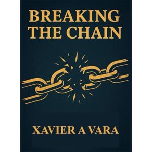 Vara, Xavier A BREAKING THE CHAIN: A Journey of Wellness, Resilience & Community, How We Rise Above the Pressures of Modern Life Rebuilding Health, Hope, and ... Generation, Turning Struggle Into Strength Vara, Xavier A BREAKING THE CHAIN: A Journey of Wellness, Resilience & Community, How We Rise Above the Pressures of Modern Life Rebuilding Health, Hope, and ... Generation, Turning Struggle Into Strength
