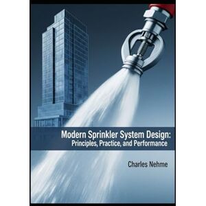 Nehme, Charles Modern Sprinkler System Design: Principles, Practice, and Performance Nehme, Charles Modern Sprinkler System Design: Principles, Practice, and Performance
