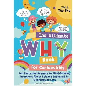 Lu, Lilo The Ultimate WHY Book for Curious Kids Vol 1: The Sky: Fun Facts and Answers to Mind-Blowing Questions About Science Explained in 5 Minutes or Less Lu, Lilo The Ultimate WHY Book for Curious Kids Vol 1: The Sky: Fun Facts and Answers to Mind-Blowing Questions About Science Explained in 5 Minutes or Less