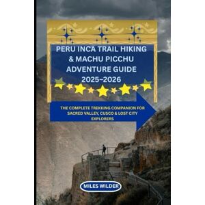 WILDER, MILES Peru Inca Trail Hiking & Machu Picchu Adventure Guide 2025–2026: The Complete Trekking Companion for Sacred Valley, Cusco & Lost City Explorers (TRAILBLAZERS SERIES) WILDER, MILES Peru Inca Trail Hiking & Machu Picchu Adventure Guide 2025–2026: The Complete Trekking Companion for Sacred Valley, Cusco & Lost City Explorers (TRAILBLAZERS SERIES)