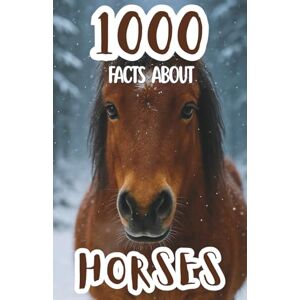 Foxe, Edison 1000 Facts About Horses and Ponies: Incredible Trivia, Fascinating Stories, and Fun Insights About Breeds, Care, History, and Amazing Horseback Adventures Foxe, Edison 1000 Facts About Horses and Ponies: Incredible Trivia, Fascinating Stories, and Fun Insights About Breeds, Care, History, and Amazing Horseback Adventures