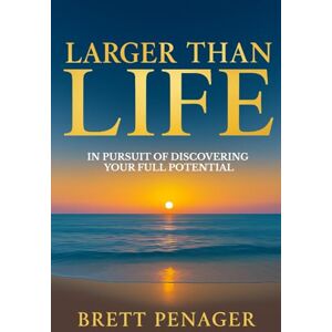 Penager, Brett Larger Than Life: In Pursuit of Discovering Your Full Potential Penager, Brett Larger Than Life: In Pursuit of Discovering Your Full Potential