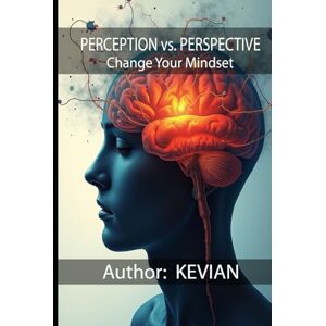 Liley, Kevian PERCEPTION vs. PERSPECTIVE: Change Your Mindset Liley, Kevian PERCEPTION vs. PERSPECTIVE: Change Your Mindset