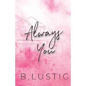 Lustig, B. Always You: A Best Friends to Lovers, Second Chance Romance (Always & Forever) Lustig, B. Always You: A Best Friends to Lovers, Second Chance Romance (Always & Forever)