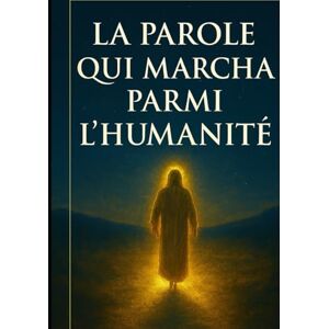Carrasco, Alidio La Parole Qui Marcha Parmi l’Humanité: Une Analyse Profonde de la Vie, du Sacrifice et de la Résurrection de Yeshua comme Manifestation du Tout Carrasco, Alidio La Parole Qui Marcha Parmi l’Humanité: Une Analyse Profonde de la Vie, du Sacrifice et de la Résurrection de Yeshua comme Manifestation du Tout