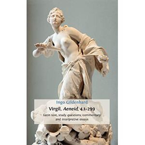 Gildenhard, Ingo Virgil, Aeneid, 4.1-299: Latin Text, Study Questions, Commentary and Interpretative Essays Gildenhard, Ingo Virgil, Aeneid, 4.1-299: Latin Text, Study Questions, Commentary and Interpretative Essays