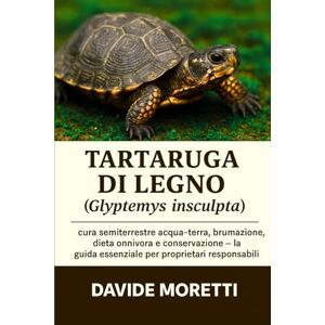 MORETT, DAVIDE Tartaruga di legno (Glyptemys insculpta): cura semiterrestre acqua-terra, brumazione, dieta onnivora e conservazione – la guida essenziale per proprietari responsabili MORETT, DAVIDE Tartaruga di legno (Glyptemys insculpta): cura semiterrestre acqua-terra, brumazione, dieta onnivora e conservazione – la guida essenziale per proprietari responsabili