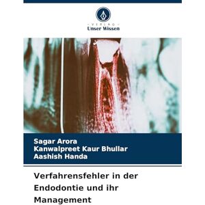 Arora, Sagar Verfahrensfehler in der Endodontie und ihr Management Arora, Sagar Verfahrensfehler in der Endodontie und ihr Management