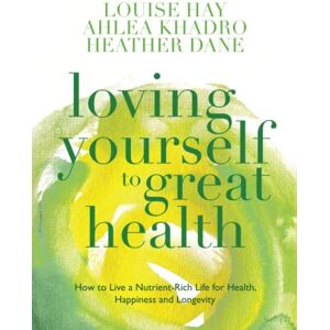 Hay, Louise Loving Yourself to Great Health: How To Live A Nutrient-Rich Life For Health, Happiness And Longevity: Thoughts & Food-The Ultimate Diet Hay, Louise Loving Yourself to Great Health: How To Live A Nutrient-Rich Life For Health, Happiness And Longevity: Thoughts & Food-The Ultimate Diet