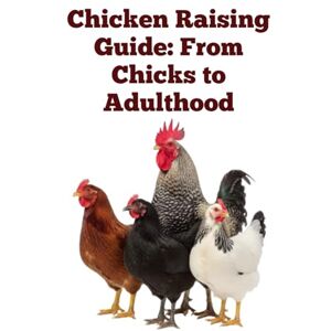 Khan, Zulfiqar Chicken Raising Guide: From Chicks to Adulthood (The Detailed Homestead Flock Series) Khan, Zulfiqar Chicken Raising Guide: From Chicks to Adulthood (The Detailed Homestead Flock Series)