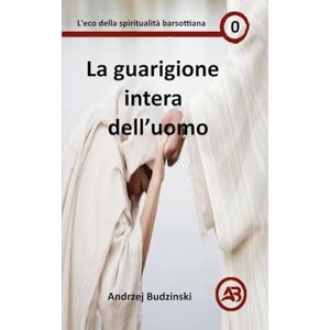 Budzinski, Andrzej La guarigione intera dell'uomo: 0 (Eco Della Spiritualità Barsottiana) Budzinski, Andrzej La guarigione intera dell'uomo: 0 (Eco Della Spiritualità Barsottiana)