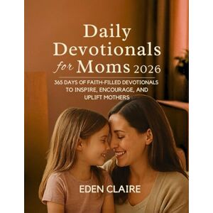 Claire, Eden Daily Devotionals for Moms 2026: 365 Days Of Faith-Filled Devotionals To Inspire, Encourage, And Uplift Mothers (Moments of Grace: 5-Minute Devotionals for the Soul) Claire, Eden Daily Devotionals for Moms 2026: 365 Days Of Faith-Filled Devotionals To Inspire, Encourage, And Uplift Mothers (Moments of Grace: 5-Minute Devotionals for the Soul)