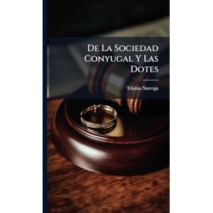 Narvaja, Tristàn De La Sociedad Conyugal Y Las Dotes Narvaja, Tristàn De La Sociedad Conyugal Y Las Dotes