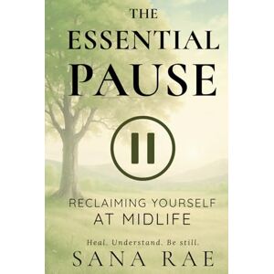 Rae, Sana The Essential Pause: Reclaiming Yourself at Midlife (The Inner Life) Rae, Sana The Essential Pause: Reclaiming Yourself at Midlife (The Inner Life)