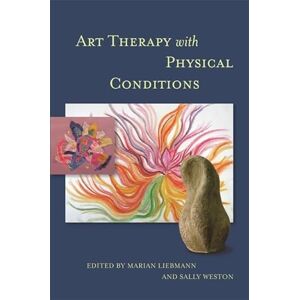 Marian Liebmann and Sally Weston Art Therapy with Physical Conditions Marian Liebmann and Sally Weston Art Therapy with Physical Conditions