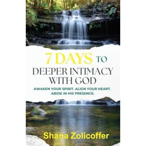 Zolicoffer, Shana 7 Days to Deeper Intimacy With God: Awaken your spirit. Align your heart. Abide in His presence. Zolicoffer, Shana 7 Days to Deeper Intimacy With God: Awaken your spirit. Align your heart. Abide in His presence.