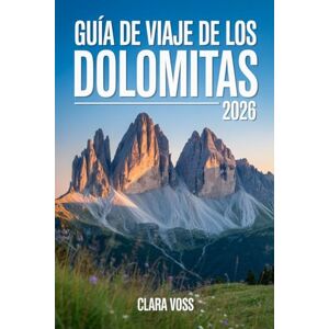 Voss GUÍA DE VIAJE DE LOS DOLOMITAS 2026: El manual completo del viajero para el senderismo, el esquí, la cultura y la gastronomía en las impresionantes cumbres de Italia Voss GUÍA DE VIAJE DE LOS DOLOMITAS 2026: El manual completo del viajero para el senderismo, el esquí, la cultura y la gastronomía en las impresionantes cumbres de Italia
