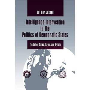 Bar-Joseph, Uri Intelligence Intervention in the Politics of Democratic States: The United States, Israel, and Britain Bar-Joseph, Uri Intelligence Intervention in the Politics of Democratic States: The United States, Israel, and Britain
