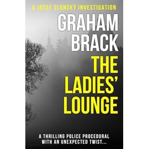 Brack, Graham The Ladies' Lounge: A thrilling police procedural with an unexpected twist... (Josef Slonský Investigations) Brack, Graham The Ladies' Lounge: A thrilling police procedural with an unexpected twist... (Josef Slonský Investigations)