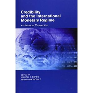 Bordo, Michael D. Credibility and the International Monetary Regime: A Historical Perspective (Studies in Macroeconomic History) Bordo, Michael D. Credibility and the International Monetary Regime: A Historical Perspective (Studies in Macroeconomic History)