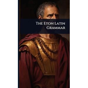 Anonymous The Eton Latin Grammar Anonymous The Eton Latin Grammar