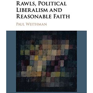 Weithman, Paul Rawls, Political Liberalism and Reasonable Faith Weithman, Paul Rawls, Political Liberalism and Reasonable Faith